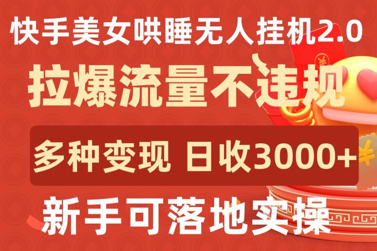 快手美女哄睡无人挂机2.0.拉爆流量不违规，多种变现途径，日收3000+，新手可落地实操-盛科网创