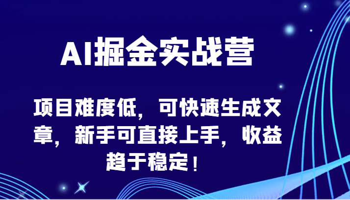 AI掘金实战营-项目难度低，可快速生成文章，新手可直接上手，收益趋于稳定！-盛科网创
