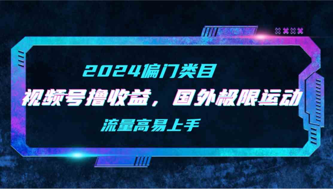 （9774期）【2024偏门类目】视频号撸收益，二创国外极限运动视频锦集，流量高易上手-盛科网创