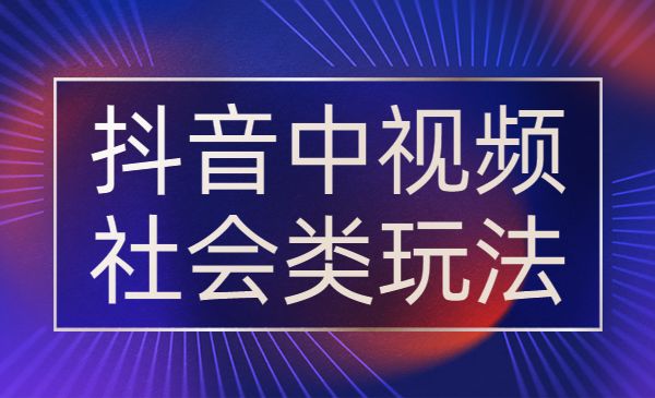 抖音中视频社会类玩法-盛科网创