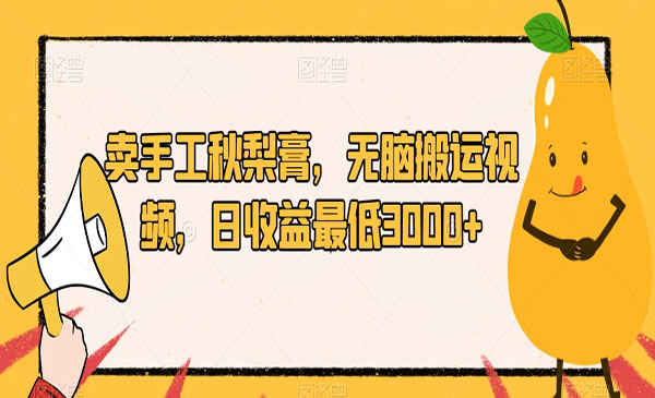 卖手工秋梨膏，无脑搬运视频，日入3000+-盛科网创