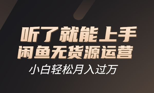 闲鱼无货源运营方案，听了就能上手-盛科网创