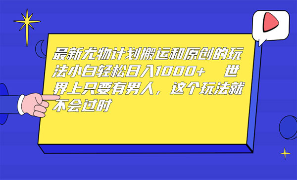 尤物计划搬运和原创玩法，日入1000+-盛科网创