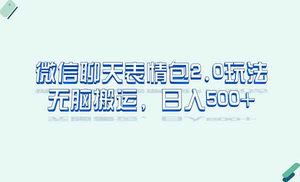 微信表情包2.0玩法，无脑搬运，日入500+-盛科网创