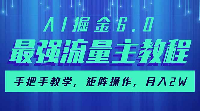 （14378期）AI掘金6.0，最强流量主教程，手把手教学，矩阵操作，月入2w+-盛科网创