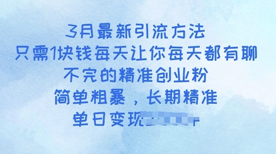 3月最新引流方法，只需1块钱每天让你每天都有聊不完的精准创业粉，简单粗暴，长期精准-盛科网创