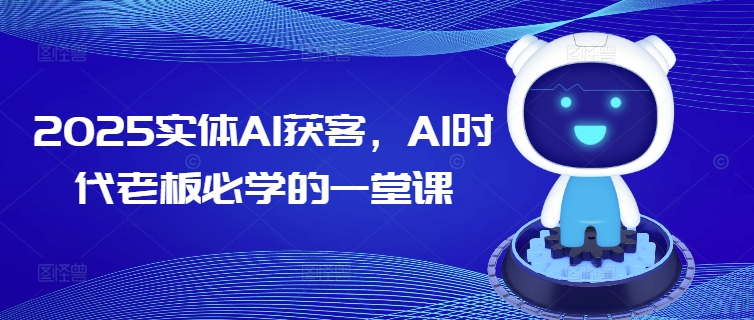 2025实体AI获客，AI时代老板必学的一堂课-盛科网创