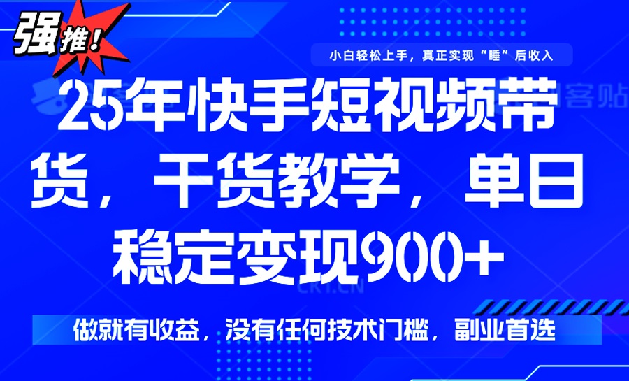 （14373期）25年最新快手短视频带货，单日稳定变现900+，没有技术门槛，做就有收益-盛科网创