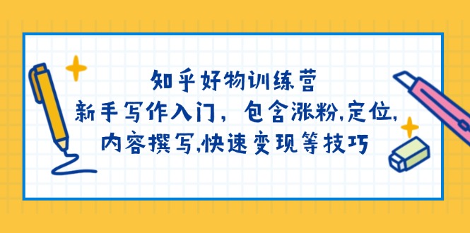 （14358期）知乎好物训练营：新手写作入门，包含涨粉,定位,内容撰写,快速变现等技巧-盛科网创