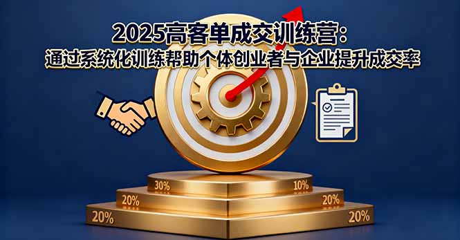 2025高客单成交训练营：通过系统化训练帮助个体创业者与企业提升成交率-盛科网创