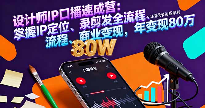 设计师IP口播速成营：掌握IP定位、录剪发全流程、商业变现，年变现80万-盛科网创