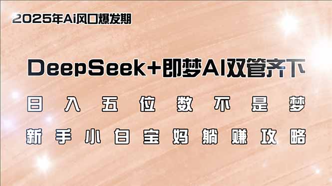 （14396期）日入五位数不是梦，DeepSeek+即梦AI双管齐下，新手小白宝妈躺赚攻略-盛科网创