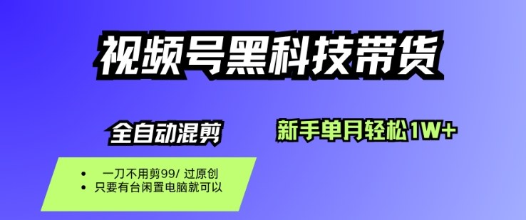 视频号黑科技短视频带货，新手一个月也1W+，纯搬运一刀不用剪，零投入【揭秘】-盛科网创