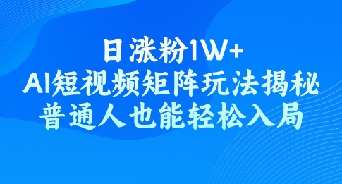 日涨粉1W+，AI短视频矩阵玩法揭秘，普通人也能轻松入局-盛科网创