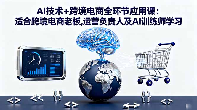 AI技术+跨境电商全环节应用课:适合跨境电商老板,运营负责人及AI训练师学习-盛科网创