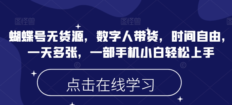 蝴蝶号无货源，数字人带货，时间自由，一天多张，一部手机小白轻松上手-盛科网创