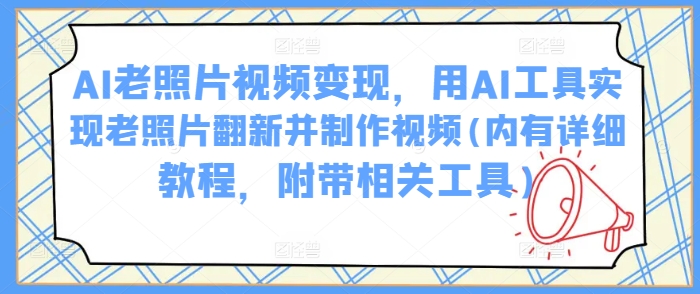 AI老照片视频变现，用AI工具实现老照片翻新并制作视频(内有详细教程，附带相关工具)-盛科网创