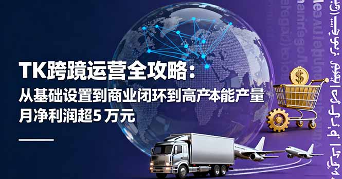 TK跨境运营全攻略：从基础设置到商业闭环到低成本量产，月净利润超5万美元-盛科网创
