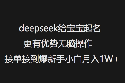 deepseek给宝宝起名更有优势无脑操作接单接到爆新手小白月入1W+-盛科网创