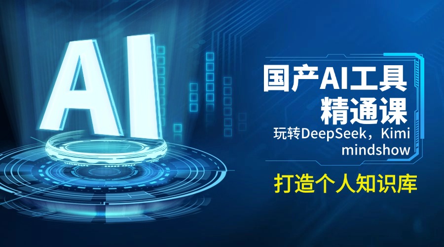 （14252期）国产AI工具精通课，玩转DeepSeek，Kimi，mindshow，打造个人知识库-盛科网创