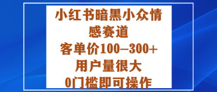 小红书暗黑小众情感赛道，客单价100-300+用户量很大，0门槛即可操作-盛科网创