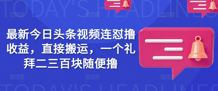最新今日头条视频连怼撸收益，直接搬运，一个礼拜二三百块随便撸-盛科网创