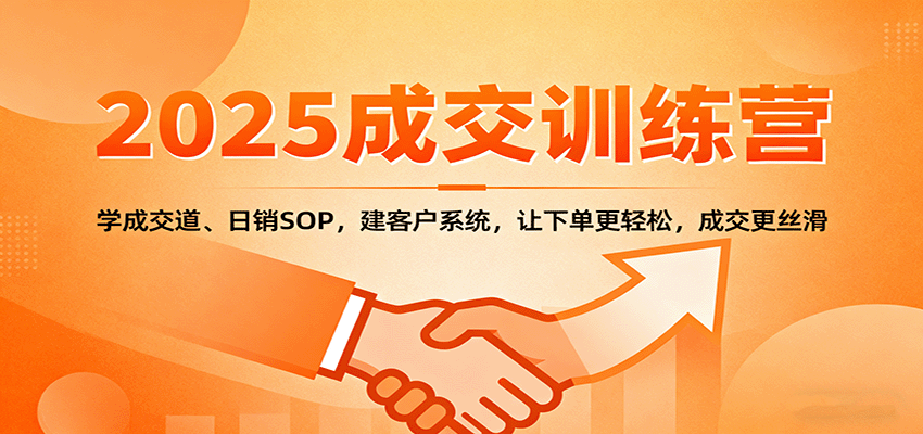 2025成交实战训练营：学成交道、日销SOP，建客户系统，让下单更轻松，成交更丝滑-盛科网创