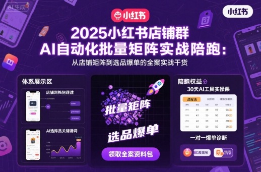 2025小红书店铺群AI自动化批量矩阵实战陪跑，从店铺矩阵到选品爆单的全案实战干货-盛科网创