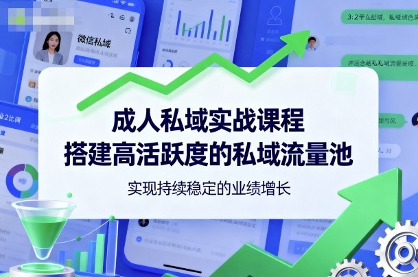 成人私域实战课程，搭建高活跃度的私域流量池，实现持续稳定的业绩增长-盛科网创