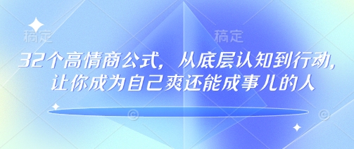 32个高情商公式，​从底层认知到行动，让你成为自己爽还能成事儿的人，133节完整版-盛科网创