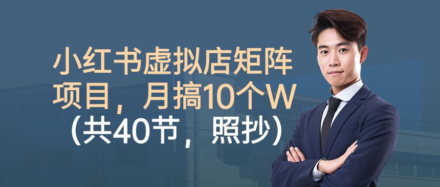 小红书虚拟店矩阵项目，月搞10W(共40节，照抄照做)-盛科网创