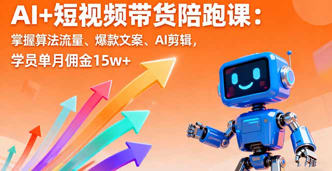 AI+短视频带货陪跑课：掌握算法流量、爆款文案、AI剪辑，学员单月佣金15w+-盛科网创