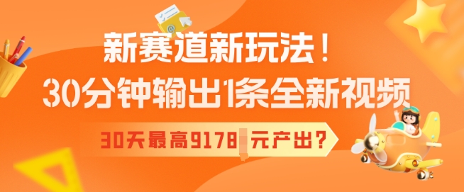新赛道新玩法！30分钟输出1条全新视频，30天最高9178元产出?-盛科网创
