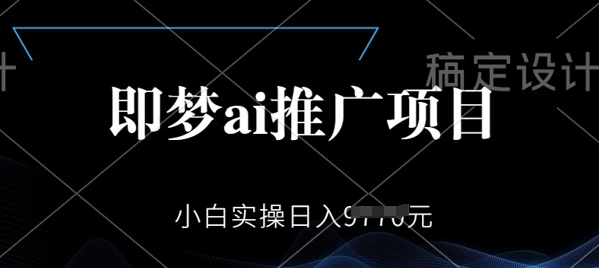 即梦AI推广项目，小白实操日入多张-盛科网创