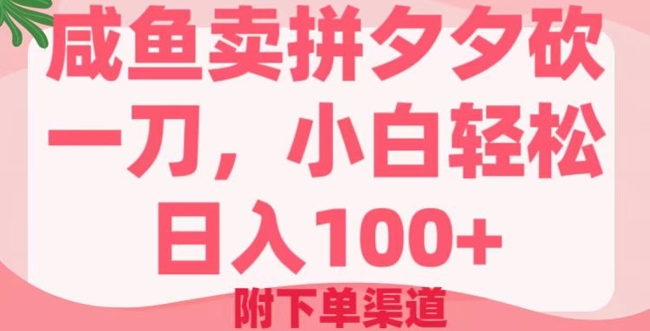 咸鱼卖拼夕夕砍一刀，小白轻松日入100+(附下单渠道)-盛科网创