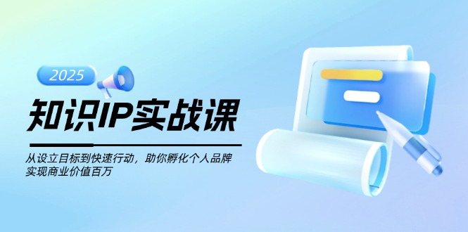 （14251期）知识IP实战课，从设立目标到快速行动，助你孵化个人品牌，实现商业价值…-盛科网创