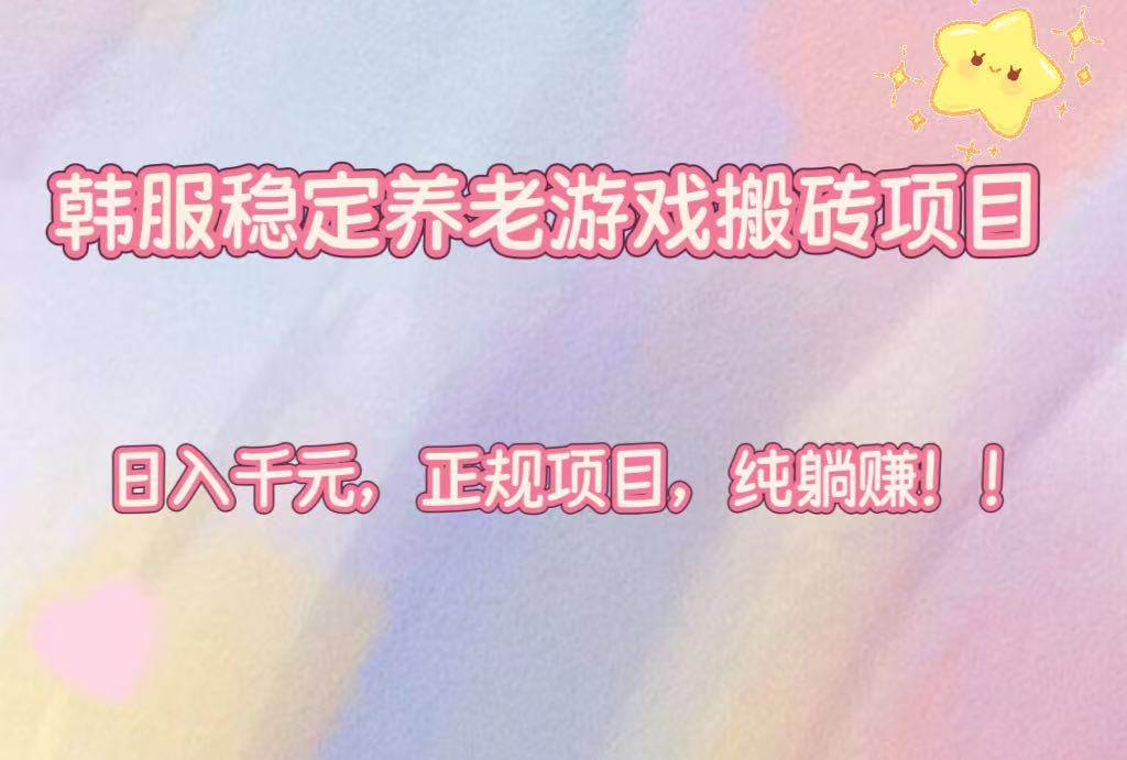 （16205期）韩服稳定养老游戏搬砖项目，日入千元，正规项目，纯躺赚！-盛科网创