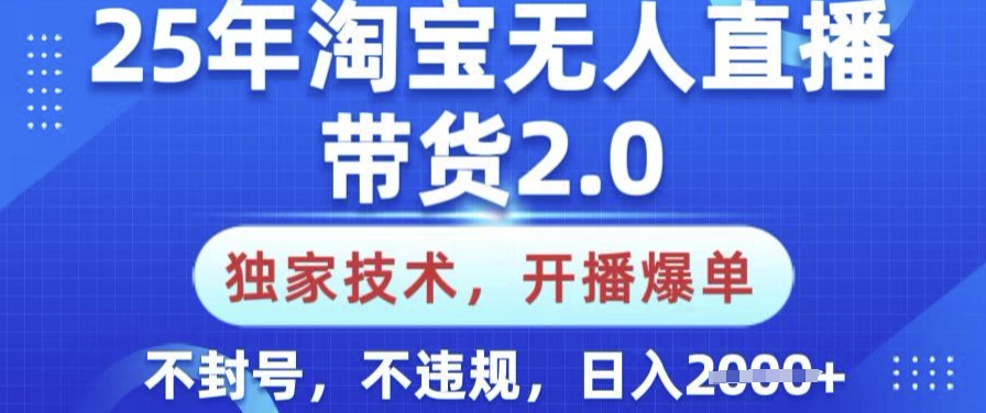 25年淘宝无人直播带货2.0.独家技术，开播爆单，纯小白易上手，不封号，不违规，日入多张【揭秘】-盛科网创