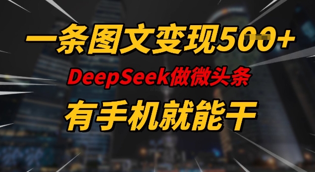 一条图文变现5张，DeeSeep微头条，有手机就能做-盛科网创