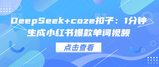 DeepSeek+coze扣子：1分钟生成小红书爆款单词视频-盛科网创