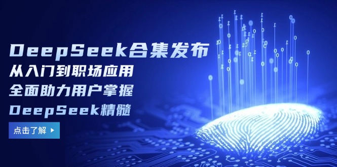 （14281期）DeepSeek合集发布，从入门到职场应用，全面助力用户掌握DeepSeek精髓-盛科网创