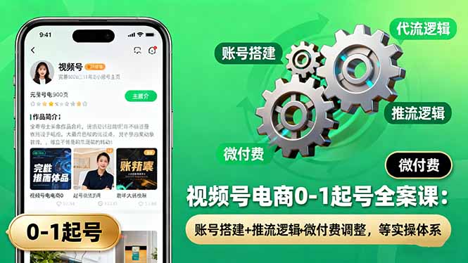 视频号电商0-1起号全案课：账号搭建+推流逻辑+微付费调整，等实操体系-盛科网创
