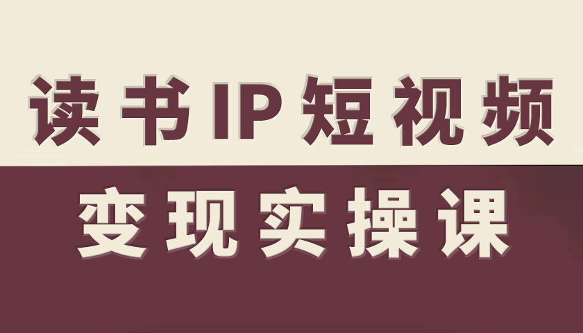 读书IP短视频变现实操课，读书IP赛道变现指南-盛科网创