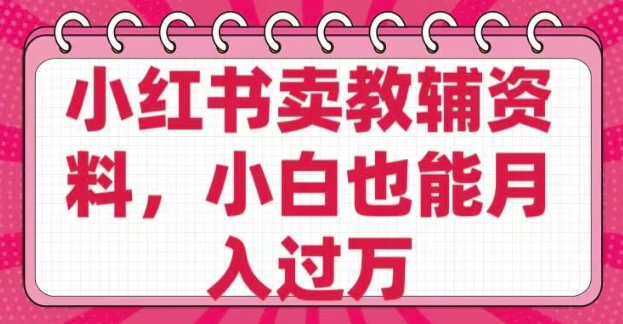 小红书卖教辅资料，0 成本，纯利润，售后成本极低，小白也能月入过W-盛科网创